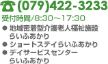 TEL(079)422-3283/受付時間8:30～17:30＜地域密着型介護老人福祉施設らいふあかり・ショートステイらいふあかり・デイサービスセンターらいふあかり＞